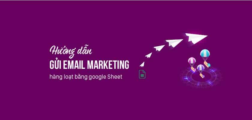 Gửi 100 Email Marketing siêu tiết kiệm với Google Sheet